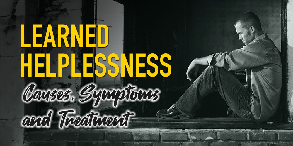 Learned Helplessness Causes, Symptoms and Treatment