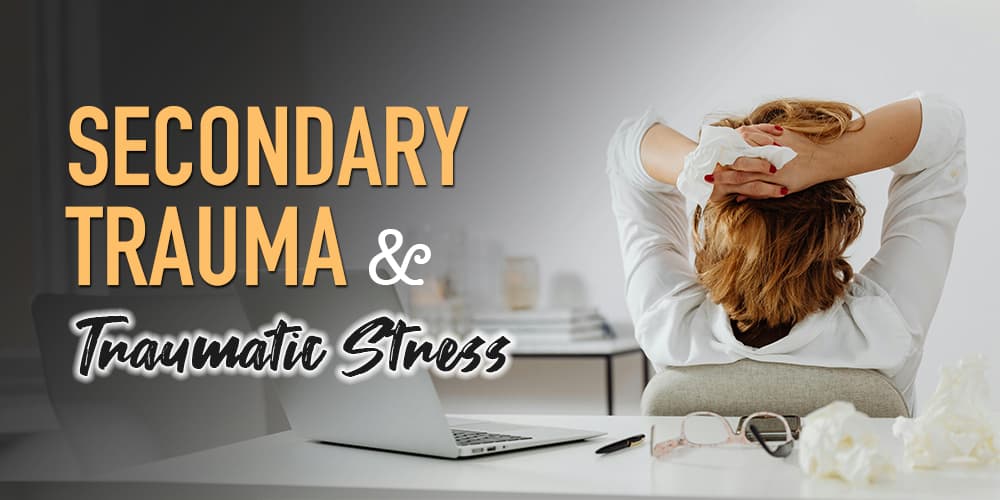 Secondary Trauma and Traumatic Stress